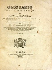 GLOSSARIO DAS PALAVRAS E FRASES DA LINGUA FRANCEZA, que ppor descuido, ignorancia, ou necessidade se tem introduzido na locução portugueza moderrna, com o juizo critico das que são adornadas nella. Por... (Cardeal Saraiva).